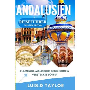 Taylor Andalusien-Reiseführer 2025–2026: Flamenco, maurische Geschichte und versteckte Dörfer Taylor Andalusien-Reiseführer 2025–2026: Flamenco, maurische Geschichte und versteckte Dörfer