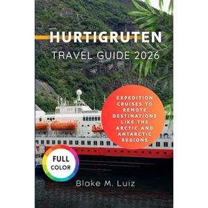Luiz, Blake M. Hurtigruten Travel Guide 2026: Expedition cruises to remote destinations like the Arctic and Antarctic regions Luiz, Blake M. Hurtigruten Travel Guide 2026: Expedition cruises to remote destinations like the Arctic and Antarctic regions