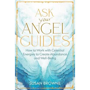 Browne, Susan Ask Your Angel Guides: How to Work with Celestial Energies to Create Abundance and Well-Being Browne, Susan Ask Your Angel Guides: How to Work with Celestial Energies to Create Abundance and Well-Being