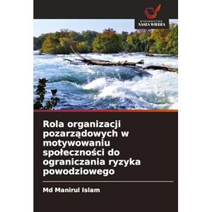Islam MD, Manirul Rola organizacji pozarządowych w motywowaniu spoleczności do ograniczania ryzyka powodziowego Islam MD, Manirul Rola organizacji pozarządowych w motywowaniu spoleczności do ograniczania ryzyka powodziowego