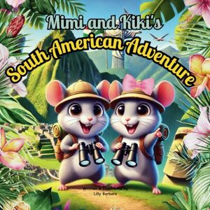 Barbara, Lilly Mimi and Kiki's South American Adventure: A Story Book For Kids About Brave Hamsters Barbara, Lilly Mimi and Kiki's South American Adventure: A Story Book For Kids About Brave Hamsters