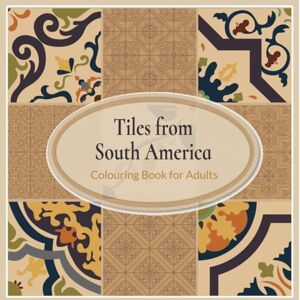 Publications, Musesmom Tiles From South America Colouring Book For Adults: Inspired by tile art designs from the Colonial Era, primarily focusing on Brazil, Colombia, ... (Tile Art Traditions From Around The World) Publications, Musesmom Tiles From South America Colouring Book For Adults: Inspired by tile art designs from the Colonial Era, primarily focusing on Brazil, Colombia, ... (Tile Art Traditions From Around The World)