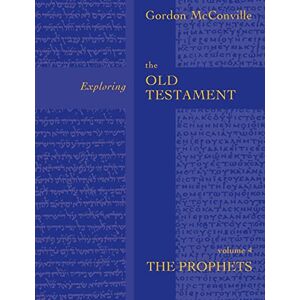 McConville, Gordon Exploring the Old Testament: The Prophets Volume 4: v. 4 McConville, Gordon Exploring the Old Testament: The Prophets Volume 4: v. 4