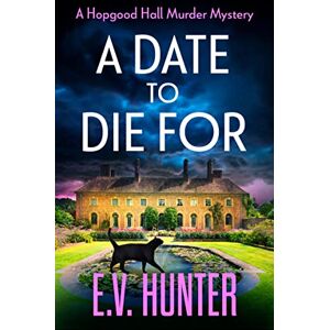 Hunter, E.V. A Date To Die For: The start of a cozy murder mystery series from E.V. Hunter (The Hopgood Hall Murder Mysteries, 1) Hunter, E.V. A Date To Die For: The start of a cozy murder mystery series from E.V. Hunter (The Hopgood Hall Murder Mysteries, 1)