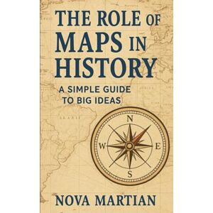 Martian, Nova The Role of Maps in History: A Simple Guide to Big Ideas Martian, Nova The Role of Maps in History: A Simple Guide to Big Ideas