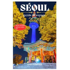 Compass, Cody SÉOUL GUIDE DE VOYAGE 2026: L'essentiel pour planifier un voyage sans tracas et explorer avec des conseils d'initiés, des photos et des informations pratiques pour les débutants Compass, Cody SÉOUL GUIDE DE VOYAGE 2026: L'essentiel pour planifier un voyage sans tracas et explorer avec des conseils d'initiés, des photos et des informations pratiques pour les débutants