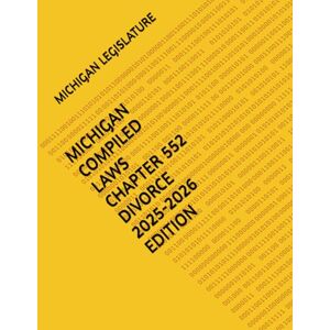 LEGISLATURE, MICHIGAN MICHIGAN COMPILED LAWS CHAPTER 552 DIVORCE 2025-2026 EDITION LEGISLATURE, MICHIGAN MICHIGAN COMPILED LAWS CHAPTER 552 DIVORCE 2025-2026 EDITION