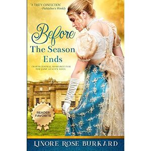 Burkard, Linore Rose Before the Season Ends: A Regency Romance: A Novel of Regency England: 1 (The Regency Trilogy) Burkard, Linore Rose Before the Season Ends: A Regency Romance: A Novel of Regency England: 1 (The Regency Trilogy)