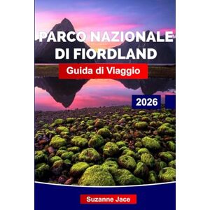 Jace, Suzanne Parco nazionale di Fiordland Guida di Viaggio 2026: Scopri il sud più selvaggio della Nuova Zelanda: cascate, fiordi e un silenzio verde intenso Jace, Suzanne Parco nazionale di Fiordland Guida di Viaggio 2026: Scopri il sud più selvaggio della Nuova Zelanda: cascate, fiordi e un silenzio verde intenso