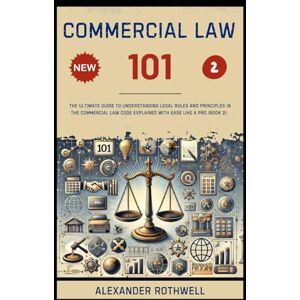 Rothwell, Alexander Commercial Law 101: The Ultimate Guide to Understanding Legal Rules and Principles in the Commercial Law Code Explained with Ease Like a Pro (Book 2). ... Phrases (Legal Vocabulary And Terminology)) Rothwell, Alexander Commercial Law 101: The Ultimate Guide to Understanding Legal Rules and Principles in the Commercial Law Code Explained with Ease Like a Pro (Book 2). ... Phrases (Legal Vocabulary And Terminology))
