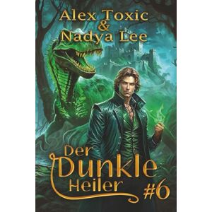 Toxic, Alex Der dunkle Heiler (Buch 6): Eine historische Portal Progression-Fantasy Serie Toxic, Alex Der dunkle Heiler (Buch 6): Eine historische Portal Progression-Fantasy Serie