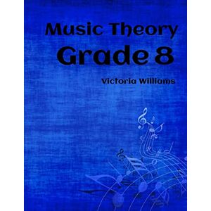 Williams, Victoria Grade Eight Music Theory: for ABRSM Candidates: Volume 8 (MyMusicTheory Complete Courses) Williams, Victoria Grade Eight Music Theory: for ABRSM Candidates: Volume 8 (MyMusicTheory Complete Courses)