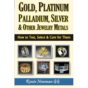 Newman, Renee Gold, Platinum, Palladium, Silver & Other Jewelry Metals: How to Test, Select & Care for Them Newman, Renee Gold, Platinum, Palladium, Silver & Other Jewelry Metals: How to Test, Select & Care for Them