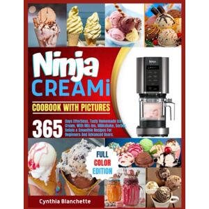 Blanchette, Cynthia Ninja CREAMi Cookbook With Pictures: 365 Days Effortless, Tasty Homemade Ice Cream, With Mix-Ins, Milkshake, Sorbet, Gelato & Smoothie Recipes For Beginners And Advanced Users Blanchette, Cynthia Ninja CREAMi Cookbook With Pictures: 365 Days Effortless, Tasty Homemade Ice Cream, With Mix-Ins, Milkshake, Sorbet, Gelato & Smoothie Recipes For Beginners And Advanced Users