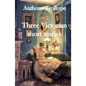 Trollope, Anthony Three Victorian short stories: Alice Dugdale; The Lady of Launay; The Parson’s Daughter of Oxney Colne Trollope, Anthony Three Victorian short stories: Alice Dugdale; The Lady of Launay; The Parson’s Daughter of Oxney Colne