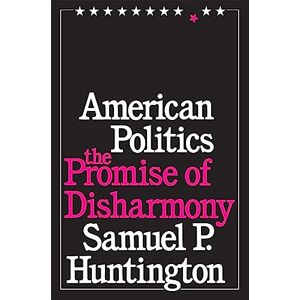 Huntington, Samuel P. American Politics: The Promise of Disharmony Huntington, Samuel P. American Politics: The Promise of Disharmony