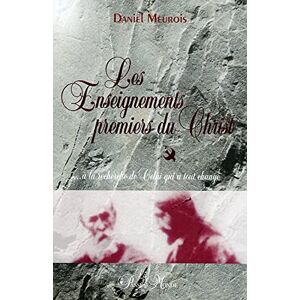 Meurois, Daniel Les Enseignements premiers du Christ: ... à la recherche de celui qui a tout changé Meurois, Daniel Les Enseignements premiers du Christ: ... à la recherche de celui qui a tout changé