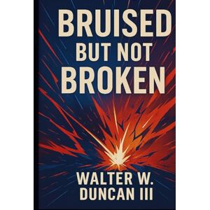 Duncan III, Walter W. Bruised But Not Broken Duncan III, Walter W. Bruised But Not Broken
