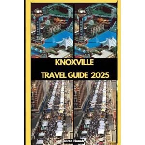 Tinah, Diran KNOXVILLE TRAVEL GUIDE 2025 (GLOBAL DESTINATION TRAVEL FOR AGES) Tinah, Diran KNOXVILLE TRAVEL GUIDE 2025 (GLOBAL DESTINATION TRAVEL FOR AGES)
