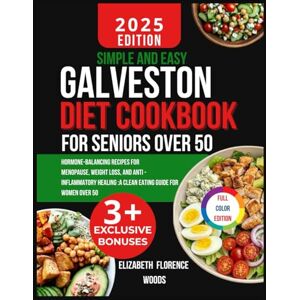 Woods, Elizabeth Florence Simple and Easy Galveston diet cookbook for seniors over 50: Hormone-Balancing Recipes for Menopause, Weight Loss, and Anti Inflammatory Healing :A Clean Eating Guide for Women Over 50 Woods, Elizabeth Florence Simple and Easy Galveston diet cookbook for seniors over 50: Hormone-Balancing Recipes for Menopause, Weight Loss, and Anti Inflammatory Healing :A Clean Eating Guide for Women Over 50