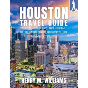 M. Williams, Henry Houston Travel Guide: Your Comprehensive Travel Guide to Embrace Culture, Sunshine Delights, Culinary Excellence, and Nightlife Extravaganza (Travel Guide 2024-2025 and beyond) M. Williams, Henry Houston Travel Guide: Your Comprehensive Travel Guide to Embrace Culture, Sunshine Delights, Culinary Excellence, and Nightlife Extravaganza (Travel Guide 2024-2025 and beyond)