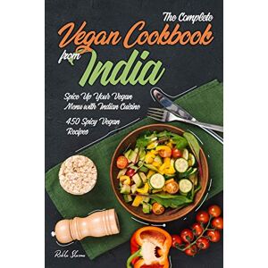Sharma, Rekha The Complete Vegan Cookbook from India: Spice Up Your Vegan Menu with Indian Cuisine: 450 Spicy Vegan Recipes: 1 Sharma, Rekha The Complete Vegan Cookbook from India: Spice Up Your Vegan Menu with Indian Cuisine: 450 Spicy Vegan Recipes: 1