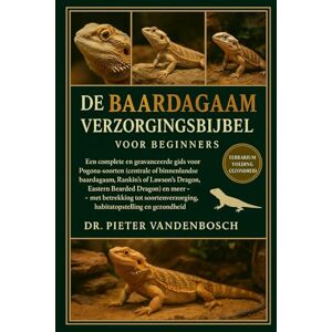 Vandenbosch, Dr. Pieter DE BAARDAGAAM VERZORGINGSBIJBEL VOOR BEGINNERS: Een complete en geavanceerde gids voor Pogona-soorten (centrale of binnenlandse baardagaam, Rankin's ... habitatopstelling en gezondheid Vandenbosch, Dr. Pieter DE BAARDAGAAM VERZORGINGSBIJBEL VOOR BEGINNERS: Een complete en geavanceerde gids voor Pogona-soorten (centrale of binnenlandse baardagaam, Rankin's ... habitatopstelling en gezondheid