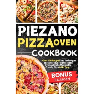Amato, John Piezano Pizza Oven Cookbook: Over 100 Recipes and Techniques to Master your Favorite Indoor Oven and Make Memorable Crunchy Pizza in No Time Amato, John Piezano Pizza Oven Cookbook: Over 100 Recipes and Techniques to Master your Favorite Indoor Oven and Make Memorable Crunchy Pizza in No Time