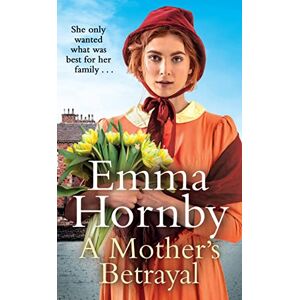 Hornby, Emma A Mother’s Betrayal: A heart-stopping and compelling Victorian saga from the bestselling author of A Shilling for a Wife Hornby, Emma A Mother’s Betrayal: A heart-stopping and compelling Victorian saga from the bestselling author of A Shilling for a Wife