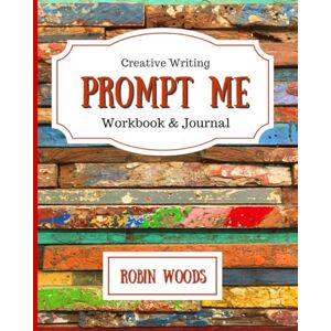 Woods, Robin Prompt Me: Creative Writing Journal & Workbook (Prompt Me Series) Woods, Robin Prompt Me: Creative Writing Journal & Workbook (Prompt Me Series)