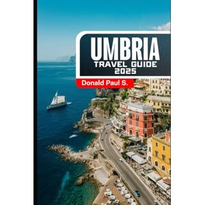 Paul S., Donald UMBRIA Travel Guide: Discover the Heart of Italy – Timeless Towns, Rolling Hills, and Culinary Delights (Global Explorer's Guide) Paul S., Donald UMBRIA Travel Guide: Discover the Heart of Italy – Timeless Towns, Rolling Hills, and Culinary Delights (Global Explorer's Guide)