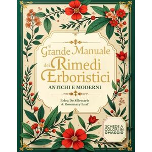De Silvestris, Erica Il Grande Manuale dei Rimedi Erboristici Antichi e Moderni: Dalle erbe a portata di mano ai rimedi fatti in casa Preparazioni semplici, soluzioni naturali e ricette quotidiane per il tuo benessere De Silvestris, Erica Il Grande Manuale dei Rimedi Erboristici Antichi e Moderni: Dalle erbe a portata di mano ai rimedi fatti in casa Preparazioni semplici, soluzioni naturali e ricette quotidiane per il tuo benessere