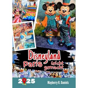 Daniels, Mayberry R. Disneyland Paris leicht gemacht: Ein praktischer Reiseführer für Familien und Alleinreisende mit QR-Karten, Budget Tipps, Hotels, Park Strategien und Reisetipps (Allein- und Familienurlaub 2025) Daniels, Mayberry R. Disneyland Paris leicht gemacht: Ein praktischer Reiseführer für Familien und Alleinreisende mit QR-Karten, Budget Tipps, Hotels, Park Strategien und Reisetipps (Allein- und Familienurlaub 2025)