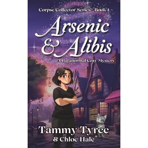 Tyree, Tammy Arsenic & Alibis: A Corpse Collector Series Book 1 A Paranormal Women's Fiction Ghost Cozy Mystery (Corpse Collector Cozy Mystery Series) Tyree, Tammy Arsenic & Alibis: A Corpse Collector Series Book 1 A Paranormal Women's Fiction Ghost Cozy Mystery (Corpse Collector Cozy Mystery Series)