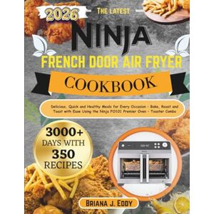 J. Eddy, Briana NINJA French Door Air Fryer cookbook: Delicious, Quick and Healthy Meals for Every Occasion – Bake, Roast and Toast with Ease Using the Ninja FO101 Premier Oven – Toaster Combo J. Eddy, Briana NINJA French Door Air Fryer cookbook: Delicious, Quick and Healthy Meals for Every Occasion – Bake, Roast and Toast with Ease Using the Ninja FO101 Premier Oven – Toaster Combo