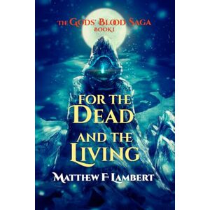 Lambert, Mr Matthew Frederick For the Dead and the Living: The Gods' Blood saga Lambert, Mr Matthew Frederick For the Dead and the Living: The Gods' Blood saga