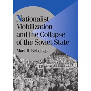 Beissinger, Mark Nationalist Mobilization and the Collapse of the Soviet State: A Tidal Approach to the Study of Nationalism (Cambridge Studies in Comparative Politics) Beissinger, Mark Nationalist Mobilization and the Collapse of the Soviet State: A Tidal Approach to the Study of Nationalism (Cambridge Studies in Comparative Politics)