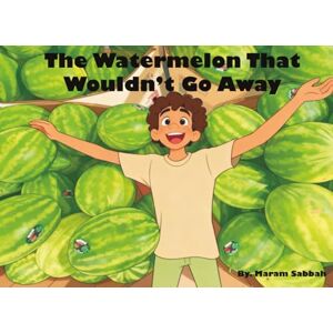 Sabbah, Maram The Watermelon That Wouldn't Go Away Sabbah, Maram The Watermelon That Wouldn't Go Away