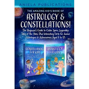 Publications, Aniela THE AMAZING KID’S BOOK OF ASTROLOGY & CONSTELLATIONS!: THE BEGINNER’S GUIDE TO OUTER SPACE, LEGENDARY TALES OF THE STARS, PLUS INTERESTING FACTS FOR JUNIOR ASTROLOGERS & ASTRONOMERS AGED 8 TO 12! Publications, Aniela THE AMAZING KID’S BOOK OF ASTROLOGY & CONSTELLATIONS!: THE BEGINNER’S GUIDE TO OUTER SPACE, LEGENDARY TALES OF THE STARS, PLUS INTERESTING FACTS FOR JUNIOR ASTROLOGERS & ASTRONOMERS AGED 8 TO 12!