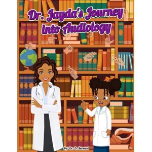 Bernard, Dr. D. Dr. Jayda's Journey into Audiology Bernard, Dr. D. Dr. Jayda's Journey into Audiology