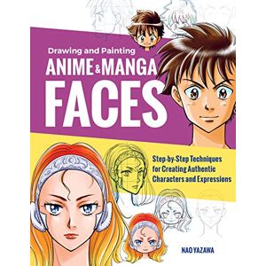 Yazawa, Nao Drawing and Painting Anime and Manga Faces: Step-by-Step Techniques for Creating Authentic Characters and Expressions Yazawa, Nao Drawing and Painting Anime and Manga Faces: Step-by-Step Techniques for Creating Authentic Characters and Expressions