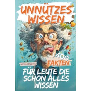Stramm, Simone UNNÜTZES WISSEN: FÜR LEUTE DIE SCHON ALLES WISSEN: 400 schräge Fakten, Fun-Facts & unnützes Wissen – das perfekte Geschenk für Männer, Frauen, Besserwisser & alle, die schon alles gehört haben Stramm, Simone UNNÜTZES WISSEN: FÜR LEUTE DIE SCHON ALLES WISSEN: 400 schräge Fakten, Fun-Facts & unnützes Wissen – das perfekte Geschenk für Männer, Frauen, Besserwisser & alle, die schon alles gehört haben