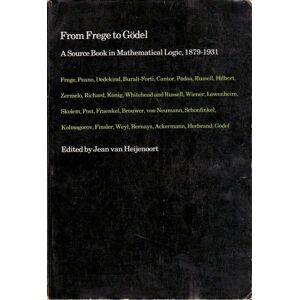 Jean van Heijenoort From Frege to Gödel: A Source Book in Mathematical Logic, 1879-1931 (Source Books in the History of the Sciences) Jean van Heijenoort From Frege to Gödel: A Source Book in Mathematical Logic, 1879-1931 (Source Books in the History of the Sciences)