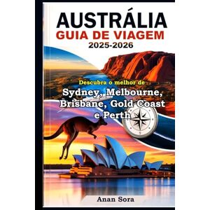 Sora, Anan AUSTRÁLIA GUIA DE VIAGEM 2025-2026: Descubra o melhor de Sydney, Melbourne, Brisbane, Gold Coast e Perth: Principais Atrações, Joias Escondidas, Dicas Locais e Roteiros para Todos os Viajantes Sora, Anan AUSTRÁLIA GUIA DE VIAGEM 2025-2026: Descubra o melhor de Sydney, Melbourne, Brisbane, Gold Coast e Perth: Principais Atrações, Joias Escondidas, Dicas Locais e Roteiros para Todos os Viajantes
