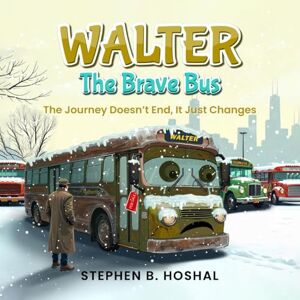 B. Hoshal, Stephen Walter, the Brave Bus: The Journey Doesn’t End, It Just Changes B. Hoshal, Stephen Walter, the Brave Bus: The Journey Doesn’t End, It Just Changes