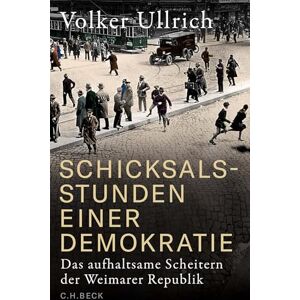Ullrich, Volker Schicksalsstunden einer Demokratie: Das aufhaltsame Scheitern der Weimarer Republik Ullrich, Volker Schicksalsstunden einer Demokratie: Das aufhaltsame Scheitern der Weimarer Republik