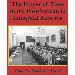 Hazell, Matthew P The Proper of Time in the Post-Vatican II Liturgical Reforms Hazell, Matthew P The Proper of Time in the Post-Vatican II Liturgical Reforms