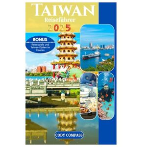Compass, Cody TAIWAN REISEFÜHRER 2025: Wichtige Informationen zur Reiseplanung mit Karten, Bildern und aktuellen Informationenwie ein Einheimischer für Erstbesucher Compass, Cody TAIWAN REISEFÜHRER 2025: Wichtige Informationen zur Reiseplanung mit Karten, Bildern und aktuellen Informationenwie ein Einheimischer für Erstbesucher