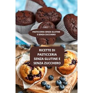 AHOLOUKPE, Herve RICETTE DI PASTICCERIA SENZA GLUTINE E SENZA ZUCCHERO: PASTICCERIA SENZA GLUTINE E SENZA ZUCCHERO Dolci senza zucchero Cucina dolce senza zucchero AHOLOUKPE, Herve RICETTE DI PASTICCERIA SENZA GLUTINE E SENZA ZUCCHERO: PASTICCERIA SENZA GLUTINE E SENZA ZUCCHERO Dolci senza zucchero Cucina dolce senza zucchero