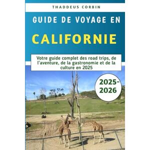 Corbin, Thaddeus Guide De Voyage En Californie 2025-2026: Votre guide complet des road trips, de l'aventure, de la gastronomie et de la culture en 2025 Corbin, Thaddeus Guide De Voyage En Californie 2025-2026: Votre guide complet des road trips, de l'aventure, de la gastronomie et de la culture en 2025